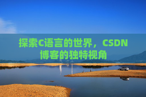 探索C语言的世界，CSDN博客的独特视角