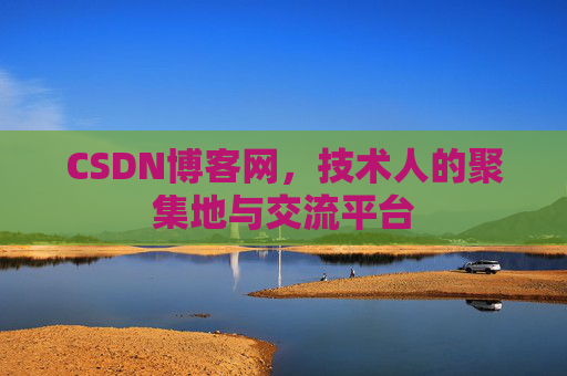 CSDN博客网，技术人的聚集地与交流平台